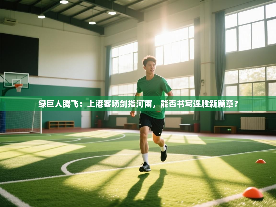 绿巨人腾飞：上港客场剑指河南，能否书写连胜新篇章？  第1张